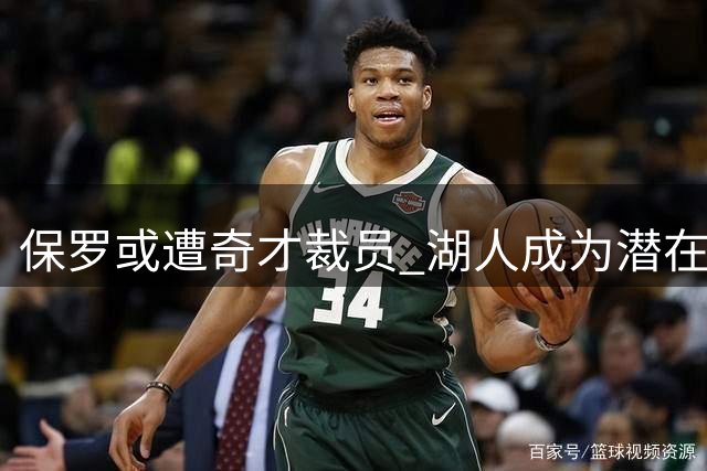 保罗或遭奇才裁员 湖人成为潜在新东家首选项